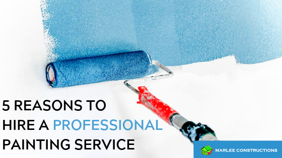 Marlee Constructions Blog: 5 Reasons to Hire A Professional Painting Service